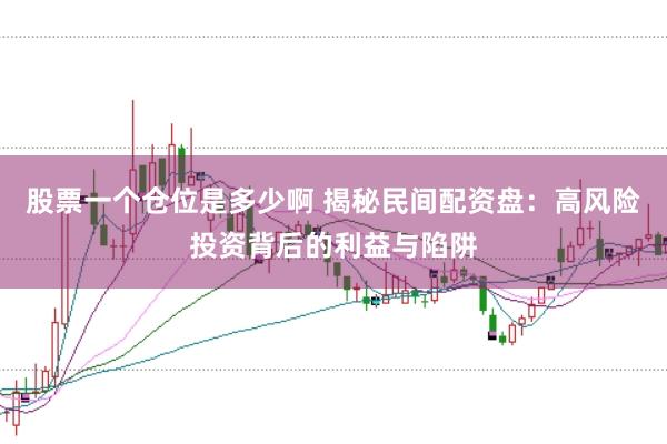 股票一个仓位是多少啊 揭秘民间配资盘：高风险投资背后的利益与陷阱