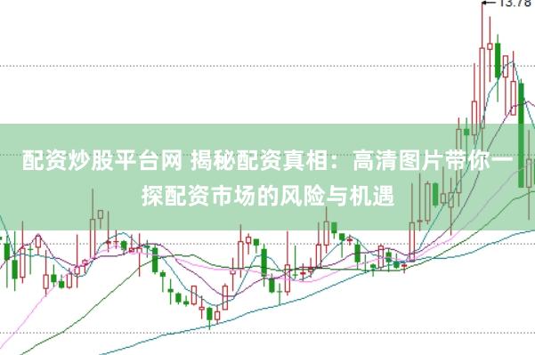 配资炒股平台网 揭秘配资真相：高清图片带你一探配资市场的风险与机遇