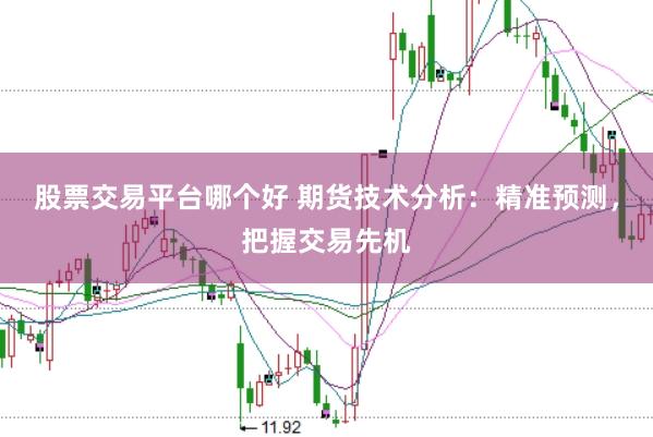 股票交易平台哪个好 期货技术分析：精准预测，把握交易先机