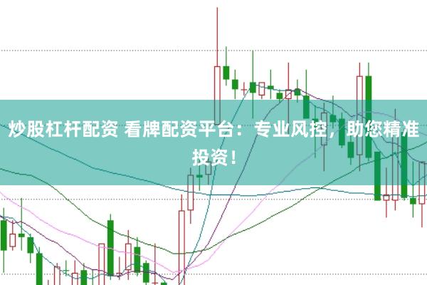 炒股杠杆配资 看牌配资平台：专业风控，助您精准投资！