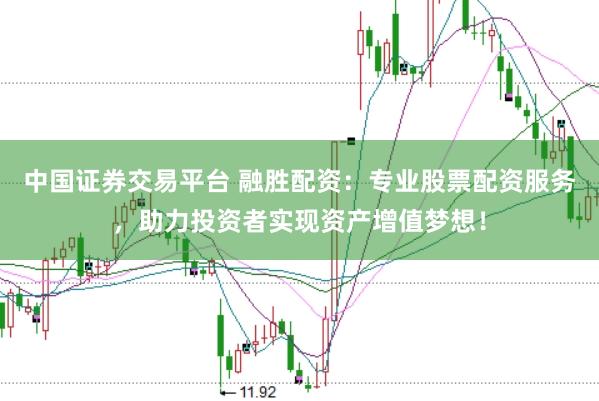 中国证券交易平台 融胜配资：专业股票配资服务，助力投资者实现资产增值梦想！