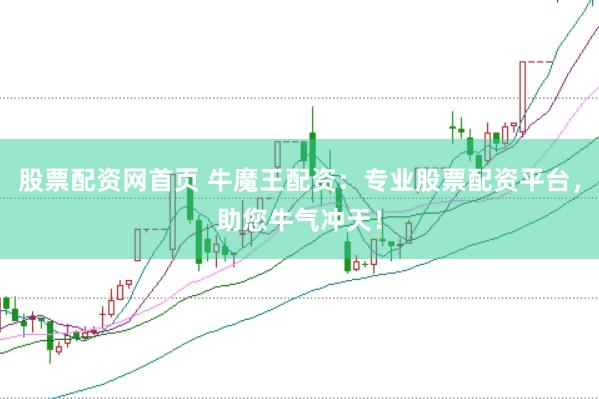 股票配资网首页 牛魔王配资：专业股票配资平台，助您牛气冲天！