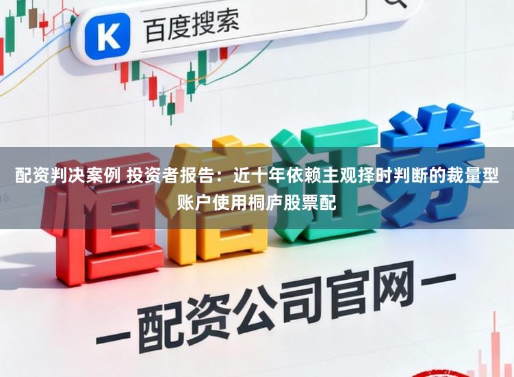 配资判决案例 投资者报告：近十年依赖主观择时判断的裁量型账户使用桐庐股票配