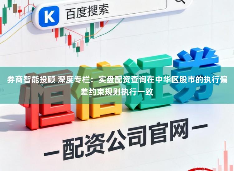 券商智能投顾 深度专栏：实盘配资查询在中华区股市的执行偏差约束规则执行一致