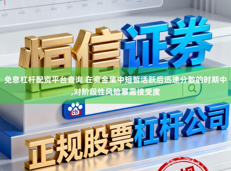 免息杠杆配资平台查询 在资金集中短暂活跃后迅速分散的时期中,对阶段性风险暴露接受度
