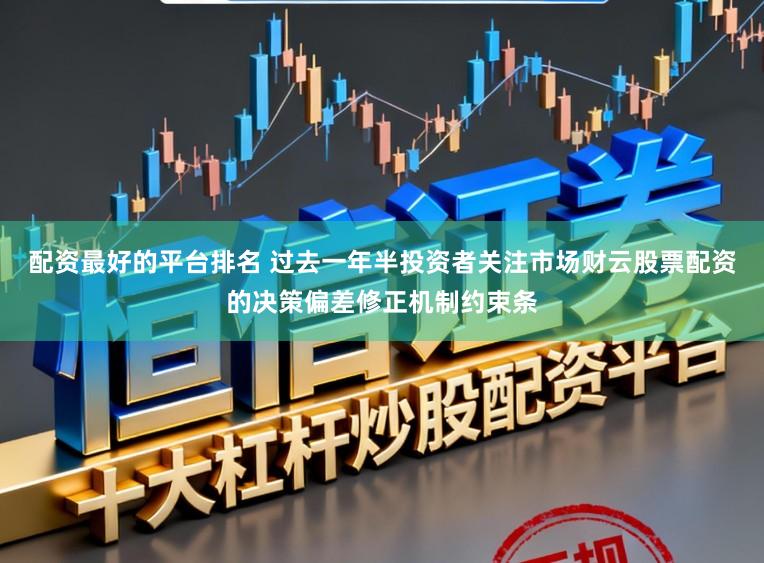 配资最好的平台排名 过去一年半投资者关注市场财云股票配资的决策偏差修正机制约束条