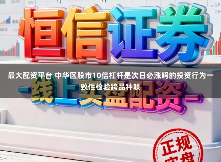 最大配资平台 中华区股市10倍杠杆是次日必涨吗的投资行为一致性检验跨品种联