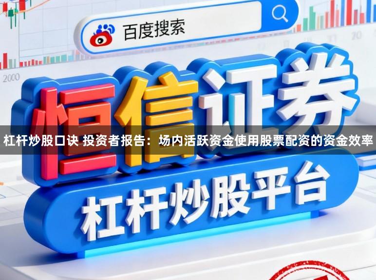 杠杆炒股口诀 投资者报告：场内活跃资金使用股票配资的资金效率