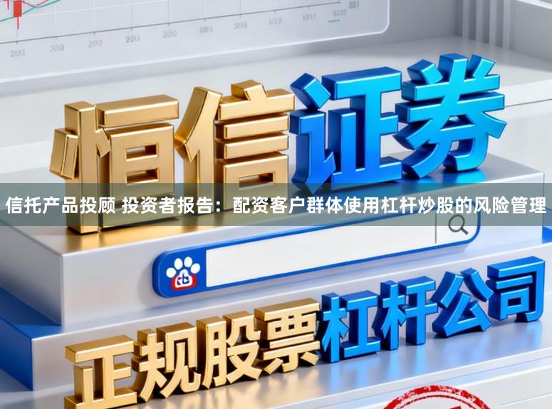 信托产品投顾 投资者报告：配资客户群体使用杠杆炒股的风险管理