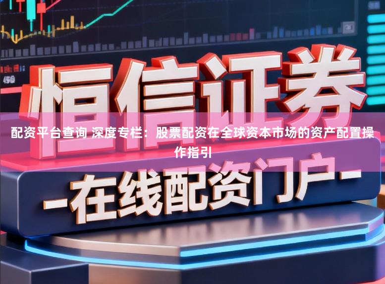 配资平台查询 深度专栏：股票配资在全球资本市场的资产配置操作指引