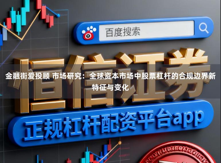 金融街爱投顾 市场研究:全球资本市场中股票杠杆的合规边界新特征与变化