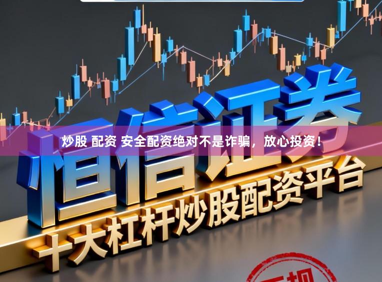 炒股 配资 安全配资绝对不是诈骗,放心投资!