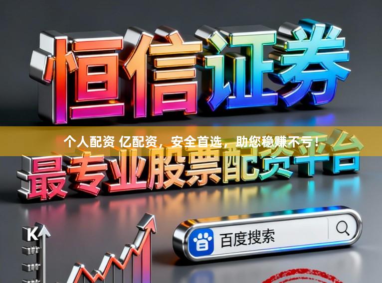 个人配资 亿配资，安全首选，助您稳赚不亏！