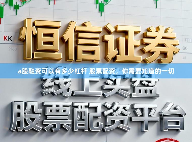 a股融资可以有多少杠杆 股票配资，你需要知道的一切