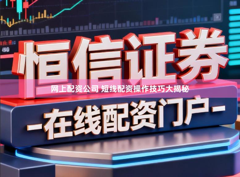 网上配资公司 短线配资操作技巧大揭秘
